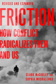 Title: Friction: How Conflict Radicalizes Them and Us, Author: Clark McCauley
