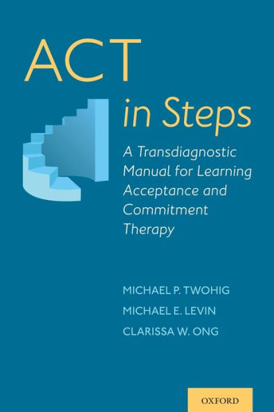 ACT Steps: A Transdiagnostic Manual for Learning Acceptance and Commitment Therapy