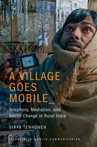 A Village Goes Mobile: Telephony, Mediation, and Social Change Rural India