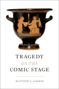 Title: Tragedy on the Comic Stage, Author: Matthew C. Farmer