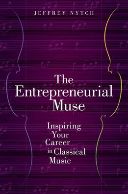 The Entrepreneurial Muse: Inspiring Your Career Classical Music