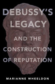 Title: Debussy's Legacy and the Construction of Reputation, Author: Marianne Wheeldon
