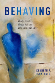 Title: Behaving: What's Genetic, What's Not, and Why Should We Care?, Author: Kenneth F. Schaffner