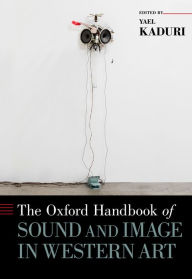 Title: The Oxford Handbook of Sound and Image in Western Art, Author: Yael Kaduri