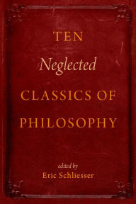 Title: Ten Neglected Classics of Philosophy, Author: Eric Schliesser