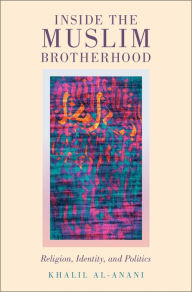 Title: Inside the Muslim Brotherhood: Religion, Identity, and Politics, Author: Khalil al-Anani