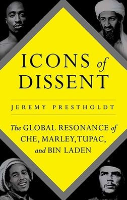 Icons of Dissent: The Global Resonance Che, Marley, Tupac and Bin Laden