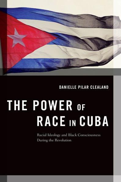 the Power of Race Cuba: Racial Ideology and Black Consciousness During Revolution