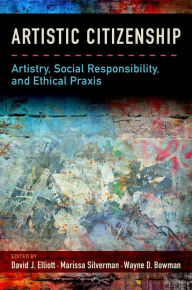 Title: Artistic Citizenship: Artistry, Social Responsibility, and Ethical Praxis, Author: David Elliott