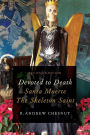 Devoted to Death: Santa Muerte, the Skeleton Saint