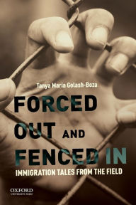 Title: Forced Out and Fenced In: Immigration Tales From the Field, Author: Tanya Maria Golash-Boza