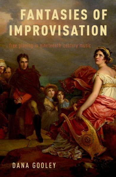 Fantasies of Improvisation: Free Playing in Nineteenth-Century Music