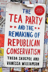 Title: The Tea Party and the Remaking of Republican Conservatism, Author: Theda Skocpol