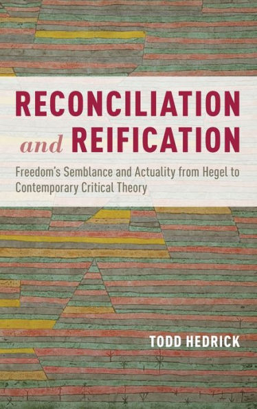 Reconciliation and Reification: Freedom's Semblance Actuality from Hegel to Contemporary Critical Theory