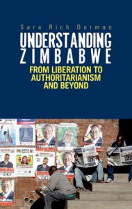 Title: Understanding Zimbabwe: From Liberation to Authoritarianism, Author: Sarah Rich Dorman
