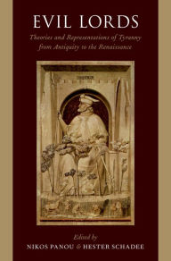 Title: Evil Lords: Theories and Representations of Tyranny from Antiquity to the Renaissance, Author: Nikos Panou