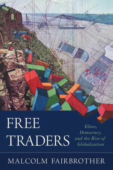 Free Traders: Elites, Democracy, and the Rise of Globalization North America