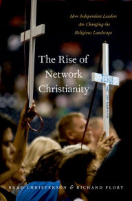 Title: The Rise of Network Christianity: How Independent Leaders Are Changing the Religious Landscape, Author: Brad Christerson