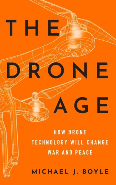 The Drone Age: How Technology Will Change War and Peace