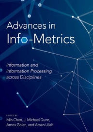 Title: Advances in Info-Metrics: Information and Information Processing across Disciplines / Edition 1, Author: Min Chen