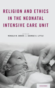 Title: Religion and Ethics in the Neonatal Intensive Care Unit, Author: Ronald M. Green