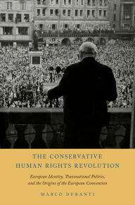 Title: The Conservative Human Rights Revolution: European Identity, Transnational Politics, and the Origins of the European Convention, Author: Marco Duranti