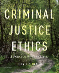 Criminal Justice Ethics: A Framework for Analysis