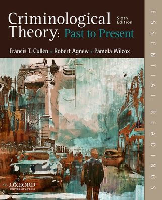 Criminological Theory: Past to Present: Essential Readings / Edition 6