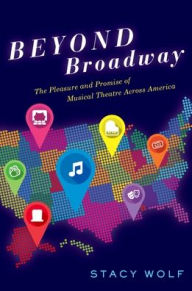 Title: Beyond Broadway: The Pleasure and Promise of Musical Theatre Across America, Author: Stacy Wolf