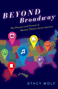 Title: Beyond Broadway: The Pleasure and Promise of Musical Theatre Across America, Author: Stacy Wolf