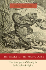 Title: The Snake and the Mongoose: The Emergence of Identity in Early Indian Religion, Author: Nathan McGovern