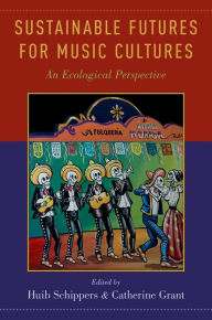 Title: Sustainable Futures for Music Cultures: An Ecological Perspective, Author: Huib Schippers