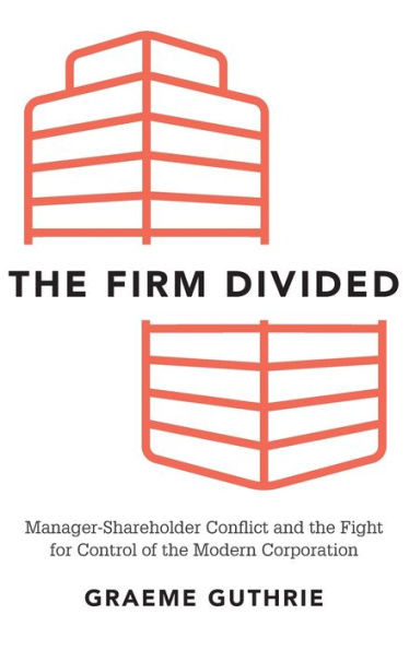 the Firm Divided: Manager-Shareholder Conflict and Fight for Control of Modern Corporation