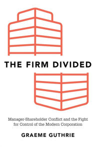 Title: The Firm Divided: Manager-Shareholder Conflict and the Fight for Control of the Modern Corporation, Author: Graeme Guthrie