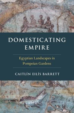 Domesticating Empire: Egyptian Landscapes Pompeian Gardens