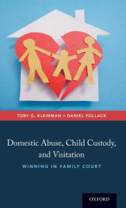 Title: Domestic Abuse, Child Custody, and Visitation: Winning in Family Court, Author: Toby G. Kleinman