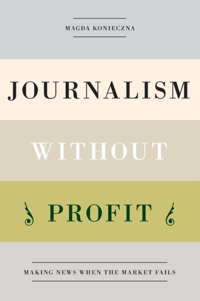 Journalism Without Profit: Making News When the Market Fails