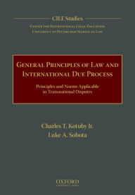 Title: General Principles of Law and International Due Process: Principles and Norms Applicable in Transnational Disputes, Author: Charles T. Kotuby