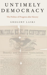 Title: Untimely Democracy: The Politics of Progress After Slavery, Author: Gregory Laski