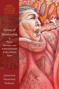 Title: Forms of Dictatorship: Power, Narrative, and Authoritarianism in the Latina/o Novel, Author: Auguste Bresson