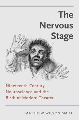 the Nervous Stage: Nineteenth-century Neuroscience and Birth of Modern Theatre