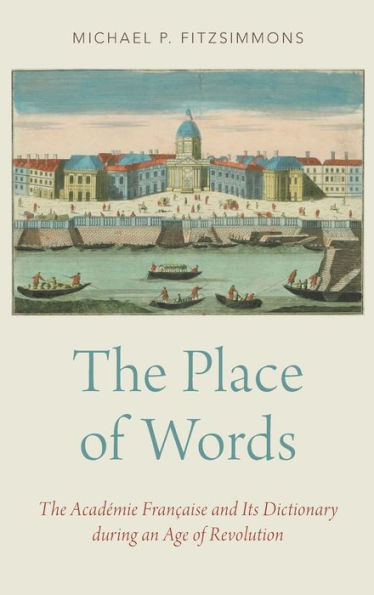 The Place of Words: Acadï¿½mie Franï¿½aise and Its Dictionary during an Age Revolution