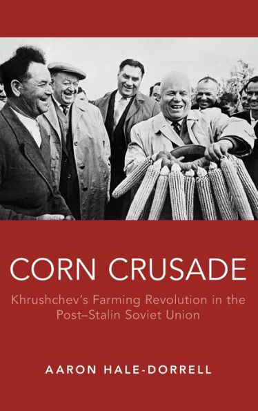 Corn Crusade: Khrushchev's Farming Revolution the Post-Stalin Soviet Union