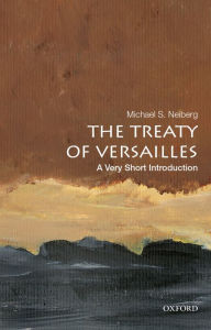 Title: The Treaty of Versailles: A Very Short Introduction, Author: Michael S. Neiberg