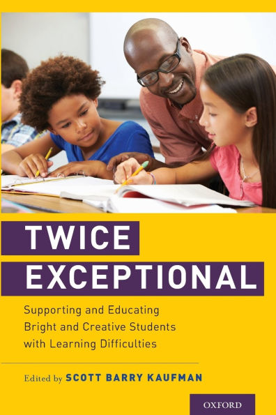 Twice Exceptional: Supporting and Educating Bright Creative Students with Learning Difficulties