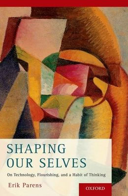 Shaping Our Selves: On Technology, Flourishing, and a Habit of Thinking