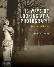 Title: 16 Ways of Looking at a Photograph: Contemporary Theories, Author: Claire Raymond