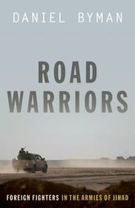 Title: Road Warriors: Foreign Fighters in the Armies of Jihad, Author: Daniel Byman