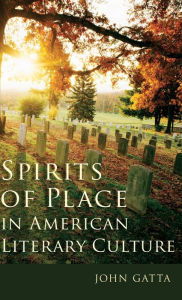 Title: Spirits of Place in American Literary Culture, Author: John Gatta