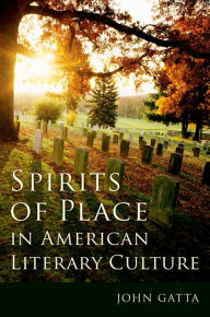 Title: Spirits of Place in American Literary Culture, Author: John Gatta